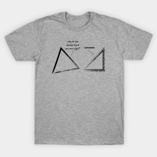 Why do you always think you are right? Math geometry dad joke T-Shirt
